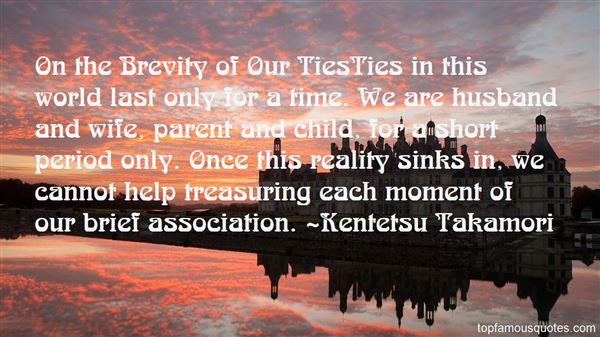 On the Brevity of Our TiesTies in this world last only for a time. We are husband and wife, parent and child, for a short period o... Kentetsu Takamori