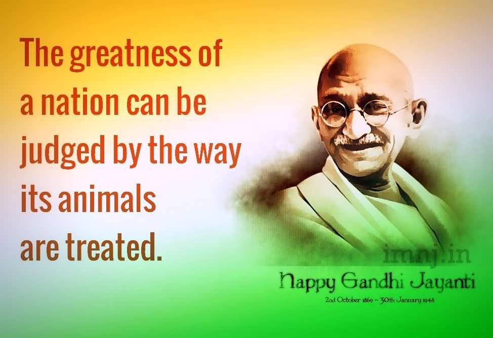 The Greatness Of A Nation Can Be Judged By The Way Its Animals Are Treated. Happy Gandhi Jayanti