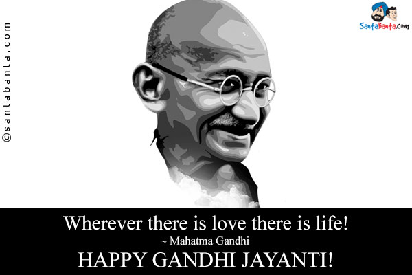 Wherever There Is Love There Is Life Happy Gandhi Jayanti