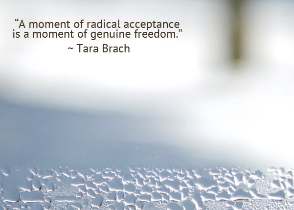 A moment of Radical Acceptance is a moment of genuine freedom. Tara Brach