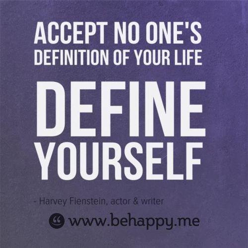 Accept no one's definition of your life define yourself. Harvey Fienstein