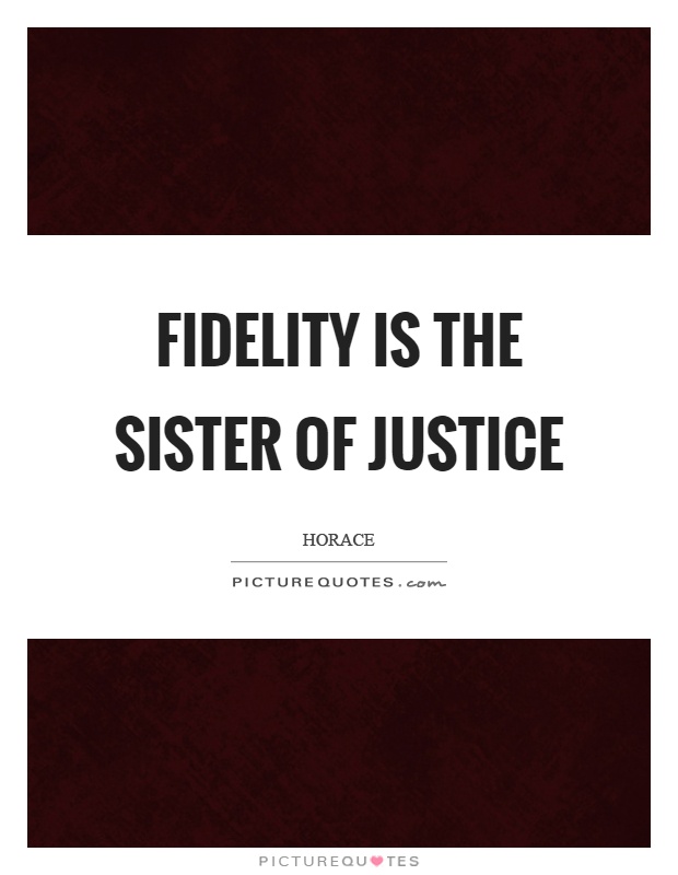 Fidelity is the sister of justice. Horace