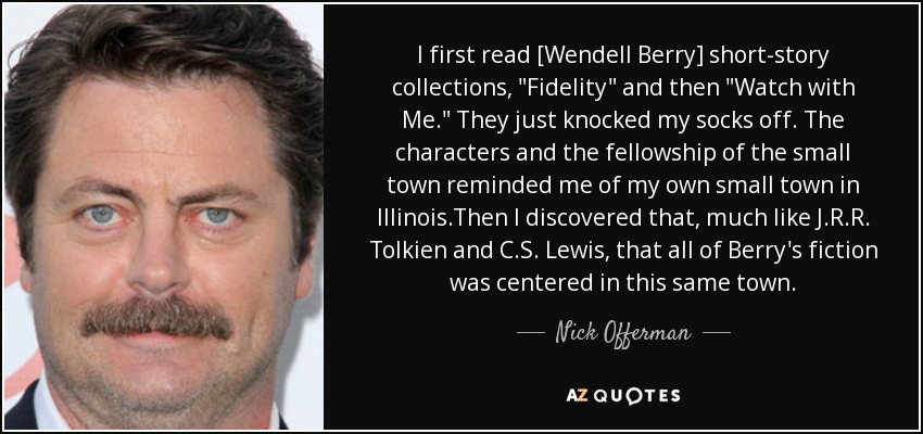 I first read [Wendell Berry] short-story collections, 'Fidelity' and then 'Watch with Me.' They just knocked my socks off. The characters and ... Nick Offerman