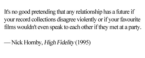 It's no good pretending that any relationship has a future if your record collections disagree violently or if your favorite... Nick Hornby