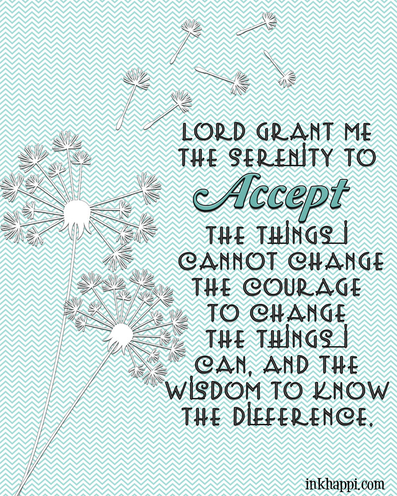 Lord grant me the serenity to accept the things I cannot change, the courage to change the things I can, and the wisdom to know the difference. Reinhold