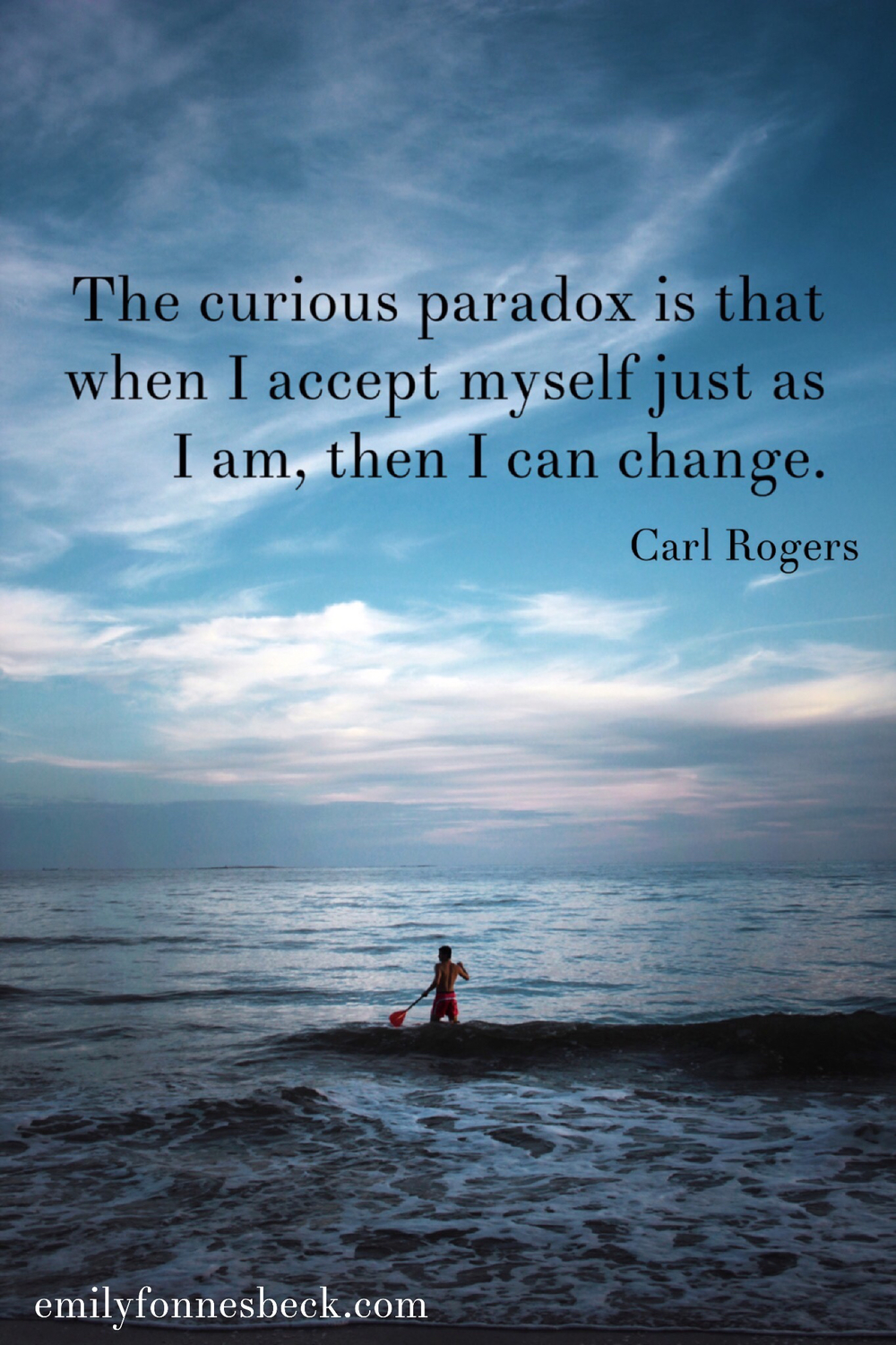 The curious paradox is that when I accept myself just as i am, then i can change. Carl Rogers