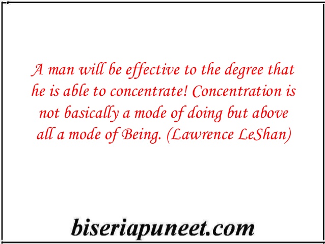 A man will be efective to the degree that he is able to concentrate! Concentration is not basically a made... Lawrence LeShan