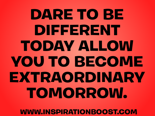 Dare To Be Different Today, Allow You To Become Extraordinary Tomorrow