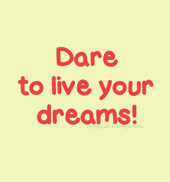 Dare to live your dreams