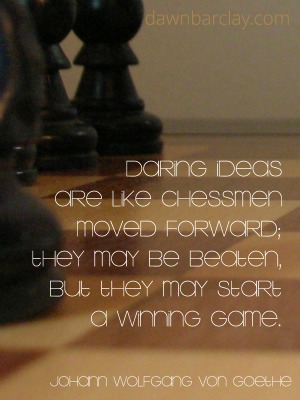 Daring ideas are like chessmen moved forward; they may be beaten, but they may start a winning game. Johann Wolfgang von Goethe