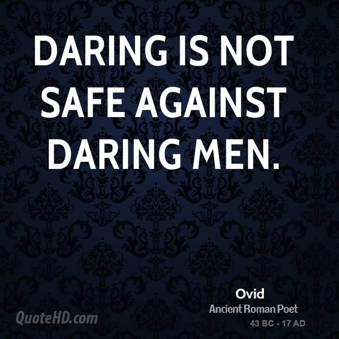 Daring is not safe against daring men. Ovid