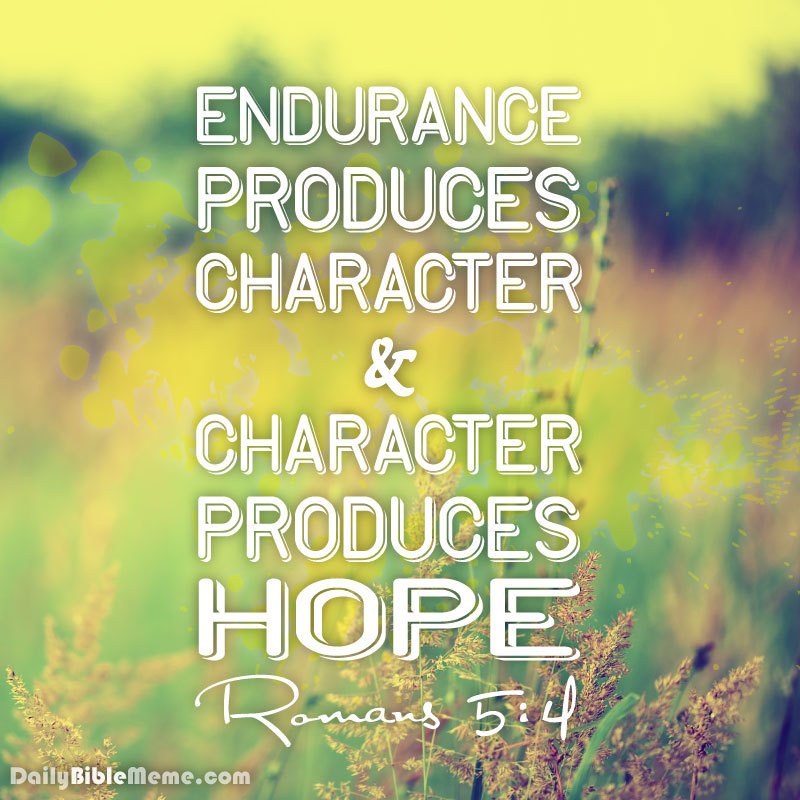 Endurance produces character, and character produces hope