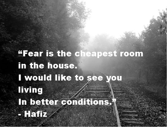 Fear is the cheapest room in the house. I would like to see you living. In better conditions. Hafiz