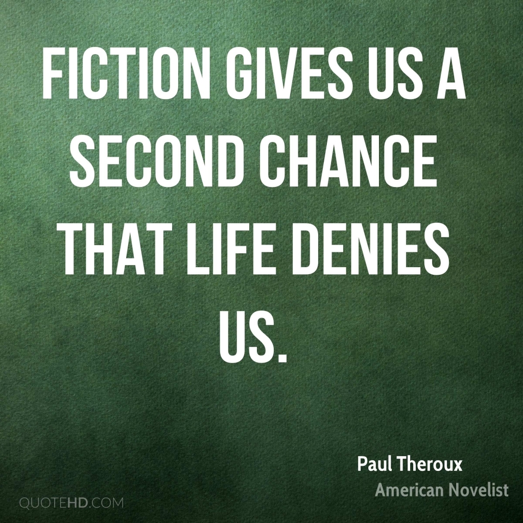 Fiction gives us the second chances that life denies us. Paul Theroux