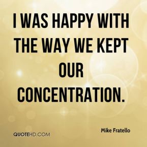 I was happy with the way we kept our concentration. Mike Fratello