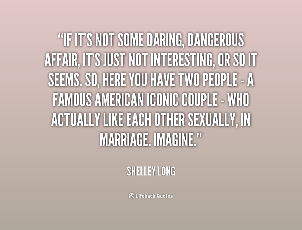 If it's not some daring, dangerous affair, it's just not interesting, or so it seems. So, here you have two people - a famous... Shelley Long