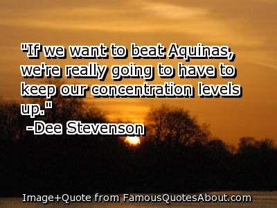 If we want to beat Aquinas, we're really going to have to keep our concentration levels up. Dee Stevenson