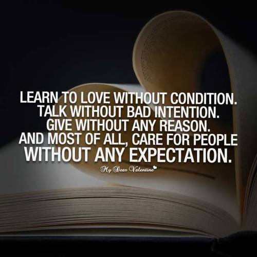 Learn to love without condition. Talk without bad intention. Give without any reason. And most of all, care for people without any expectation