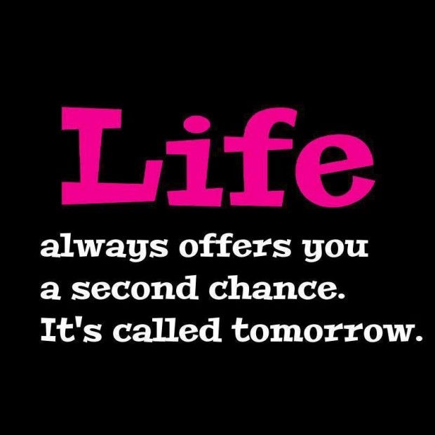 Life always offers you a second chance. It's called tomorrow