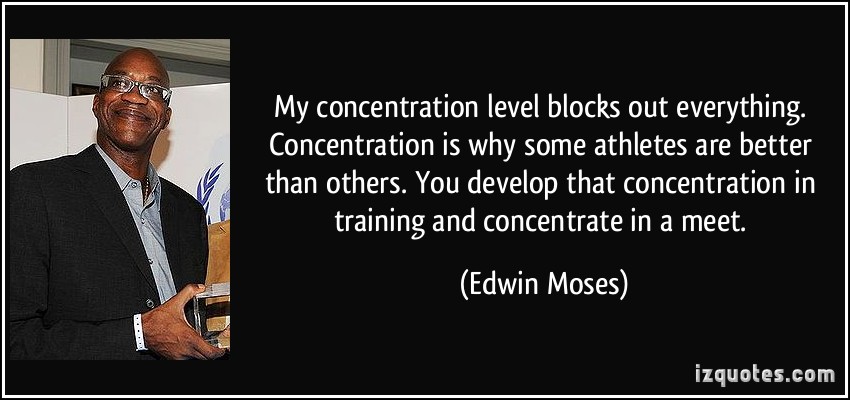 My concentration level blocks out everything. Concentration is why some athletes are better than others. You develop that concentration ... Edwin Moses