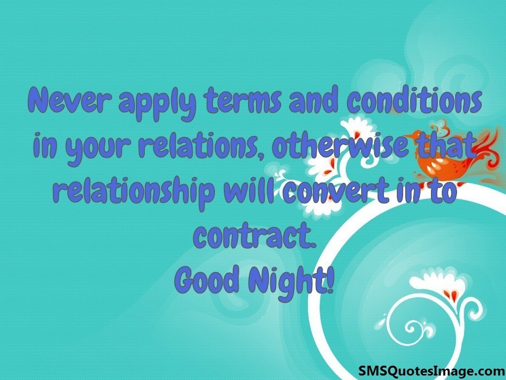 Never apply terms and conditions in your relations, otherwise that relationship will convert in to contract. Good Night