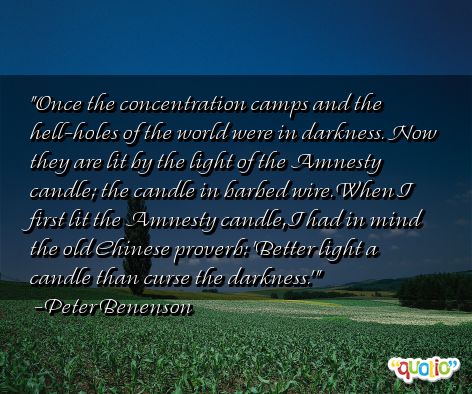 Once the concentration camps and the hell-holes of the world were in darkness. Now they are lit by the light of the Amnesty candle; the candle... Peter  Benenson