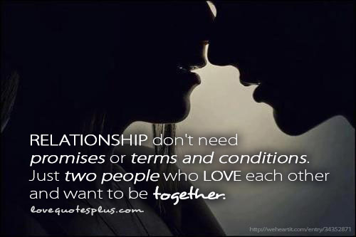 Relationship don't need promises or terms and conditions. Just two people who love each other and want to be together