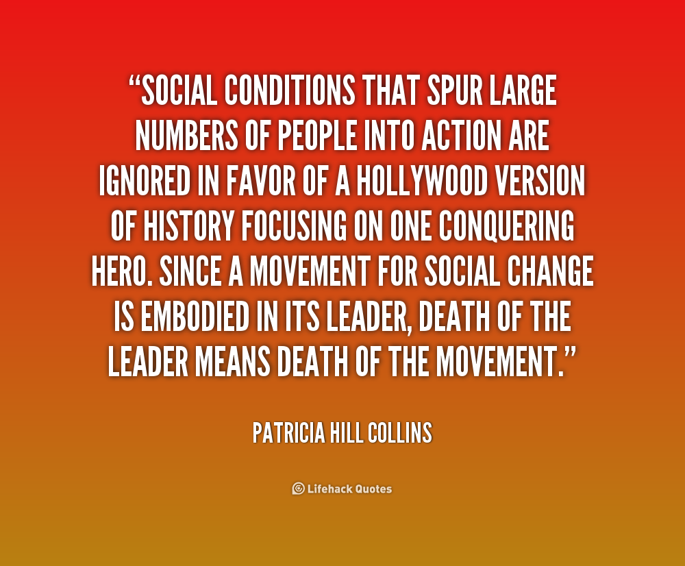 Social conditions that spur large numbers of people into action are ignored in favor of a Hollywood version of history focusing on one conquering... Patricia Hill Collins