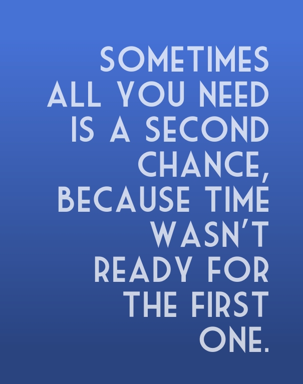 Sometimes all you need is a second chance, because time wasn't ready for the first time