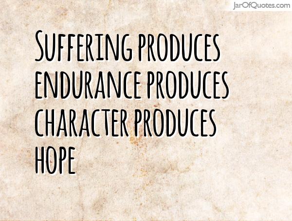 Suffering produces endurance produces character produces hope