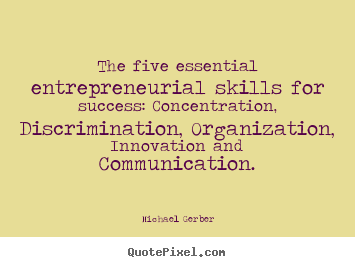 The five essential entrepreneurial skills for success Concentration, Discrimination, Organization, Innovation and Communication. Harold S. Geneen