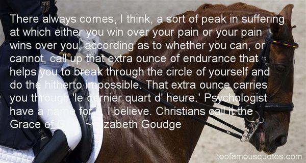 There always comes, I think, a sort of peak in suffering at which either you win over your pain or your pain wins over you, according as to whether.. Elizabeth Goudge