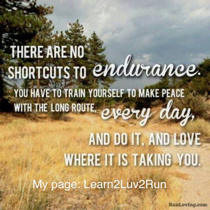 There are no shortcuts to endurance. You have to train yourself to make peace with the long route, every day, and do it, and love where...