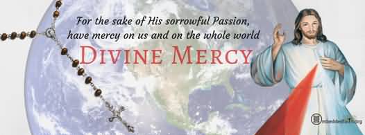 For The Sake Of His Sorrowful Passion, Have Mercy On Us And On The Whole World Divine Mercy Sunday