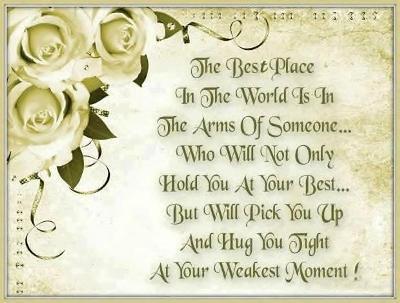 The best place in the world is in the arms of someone who will not only hold you at your best but will pick you up and hug you tight at your ...