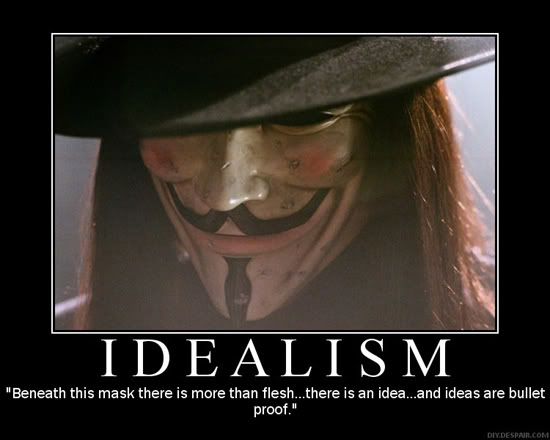 Idealism,Beneath this mask there is no more than flesh.. there is an idea..and ideas are bullet proof