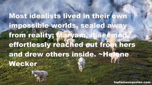 Most idealists lived in their own impossible worlds, sealed away from reality… Helene Wecker