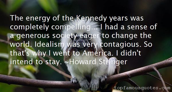 The energy of the Kennedy years was completely compelling... I had a sense of a generous social… Howard Stringer