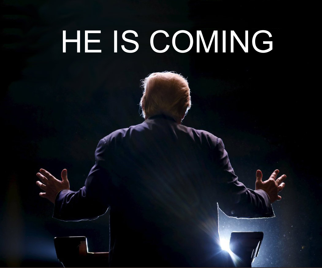 President Trump – He is coming