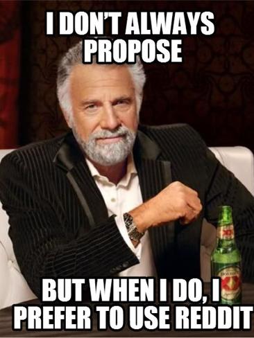 I Don’t Always Propose But When I Do, I Prefer To Use Reditt Funny Propose Meme