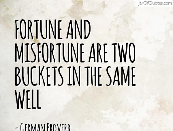 Fortune and misfortune are two buckets in the same well