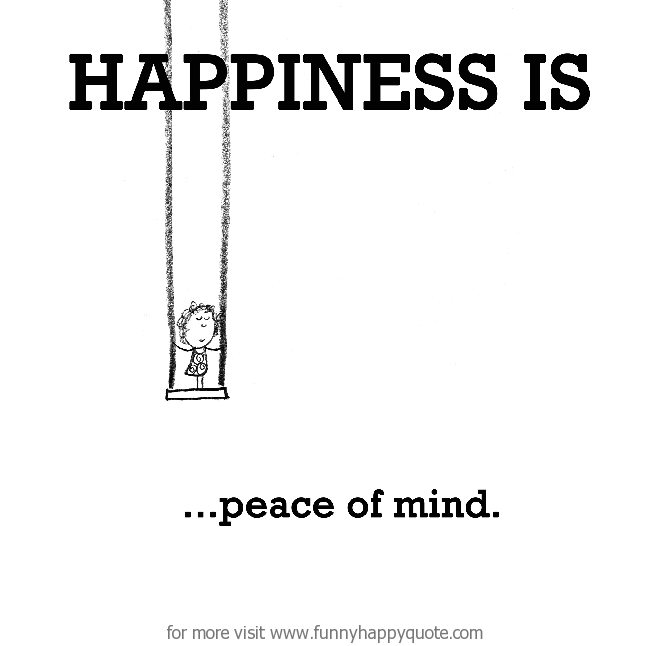 Happiness is, peace of mind