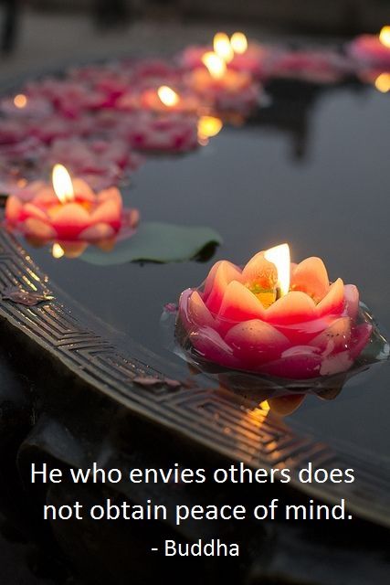 He who envies others does not obtain peace of mind. Buddha