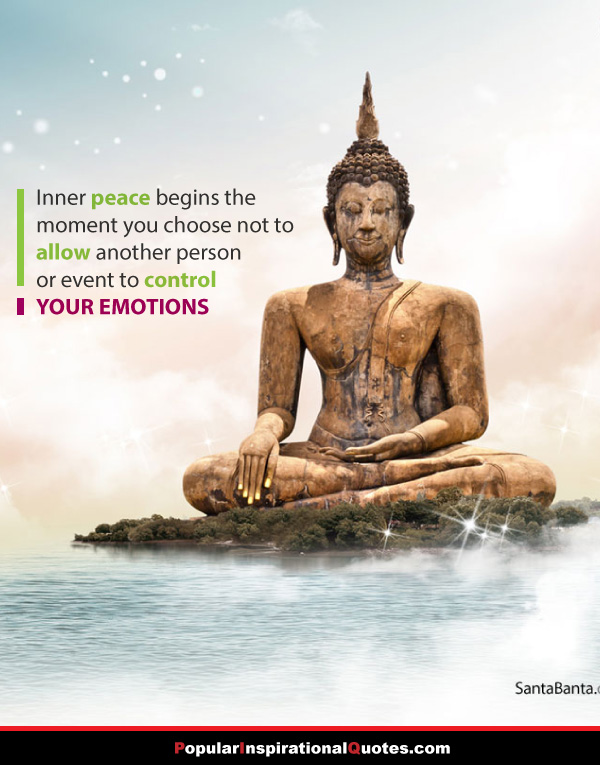 Inner peace begins the moment you choose not to allow another person or event to control your emotions