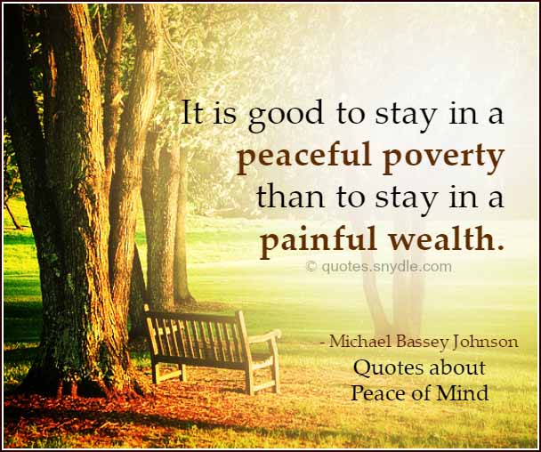 It is good to stay in a peaceful poverty than to stay in a painful wealth. Michael Bassey Johnson