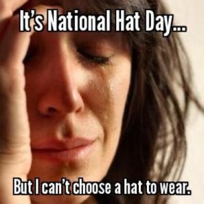 It’s National Hat Day But I Can’t Choose A Hat To Wear