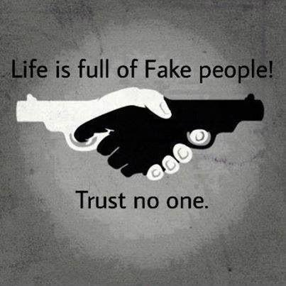 Life is full of fake people. Trust no one