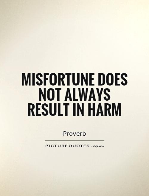 Misfortune does not always result in harm