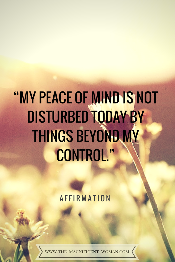 My peace of mind is not disturbed today by things beyond my control