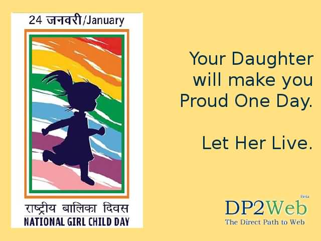 National Girl Child Day Your Daughter Will Make You Proud One Day. Let Her Live.